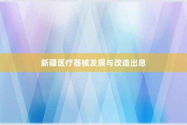 新疆医疗器械发展与改造出息